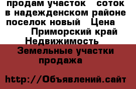 продам участок 10соток в надежденском районе поселок новый › Цена ­ 300 - Приморский край Недвижимость » Земельные участки продажа   